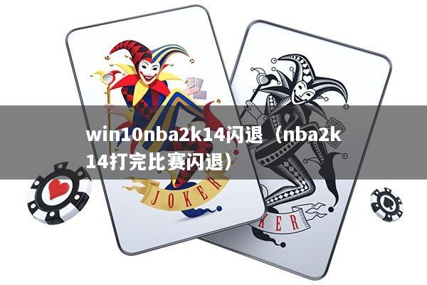 win10nba2k14闪退（nba2k14打完比赛闪退）