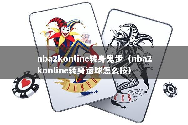 nba2konline转身鬼步（nba2konline转身运球怎么按）
