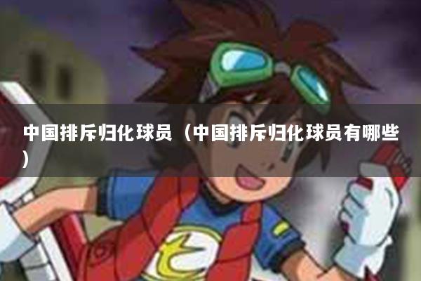 中国排斥归化球员（中国排斥归化球员有哪些）