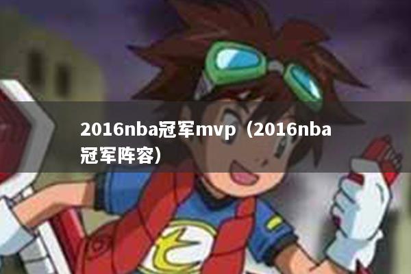 2016nba冠军mvp（2016nba冠军阵容）