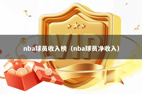 nba球员收入榜（nba球员净收入）